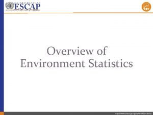 Overview of Environment Statistics http www unescap orgourworkstatistics