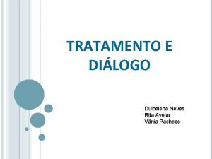TRATAMENTO E DILOGO Dulcelena Neves Rita Avelar Vnia