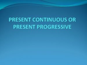 PRESENT CONTINUOUS OR PRESENT PROGRESSIVE Present continuous affirmative