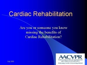 Cardiac Rehabilitation Are you or someone you know