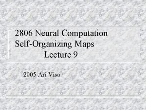 2806 Neural Computation SelfOrganizing Maps Lecture 9 2005