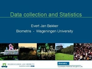 Data collection and Statistics Evert Jan Bakker Biometris