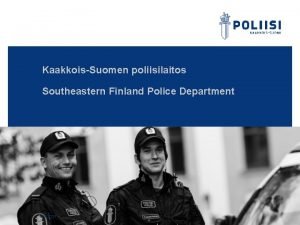 KaakkoisSuomen poliisilaitos Southeastern Finland Police Department 1 5