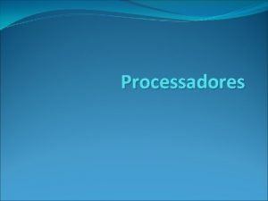 Processadores Processadores Bruna Lopes Gomes Felipe Fabrino Gilmar