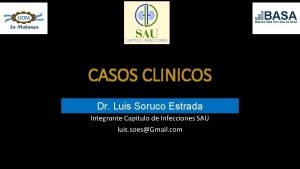 CASOS CLINICOS Dr Luis Soruco Estrada Integrante Capitulo