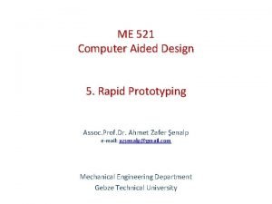 ME 521 Computer Aided Design 5 Rapid Prototyping