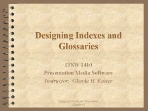 Designing Indexes and Glossaries ITSW 1410 Presentation Media