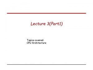 Lecture 3Part 1 Topics covered CPU Architecture Fetchexecute