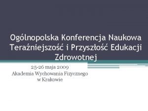 Oglnopolska Konferencja Naukowa Teraniejszo i Przyszo Edukacji Zdrowotnej