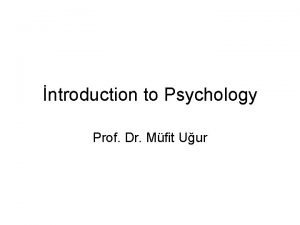 ntroduction to Psychology Prof Dr Mfit Uur What