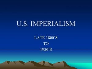 U S IMPERIALISM LATE 1800S TO 1920S Reasons