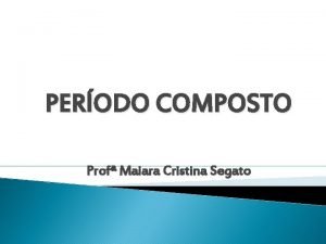 PERODO COMPOSTO Prof Maiara Cristina Segato Orao Subordinada