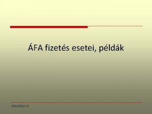 FA fizets esetei pldk 20122013 II Hol tartunk