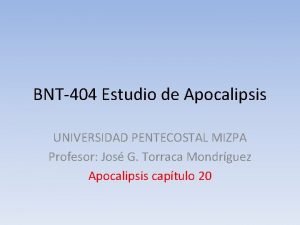 BNT404 Estudio de Apocalipsis UNIVERSIDAD PENTECOSTAL MIZPA Profesor