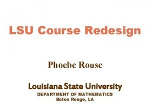 LSU Course Redesign Phoebe Rouse Louisiana State University