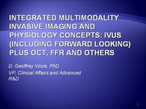 INTEGRATED MULTIMODALITY INVASIVE IMAGING AND PHYSIOLOGY CONCEPTS IVUS