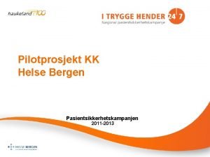 Pilotprosjekt KK Helse Bergen Pasientsikkerhetskampanjen 2011 2013 Innsatsomrdet