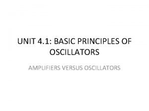 UNIT 4 1 BASIC PRINCIPLES OF OSCILLATORS AMPLIFIERS