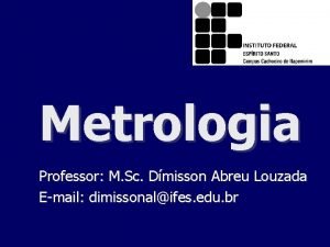Metrologia Professor M Sc Dmisson Abreu Louzada Email