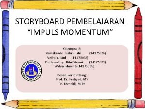 STORYBOARD PEMBELAJARAN IMPULS MOMENTUM Kelompok 5 Pemakalah Rahmi