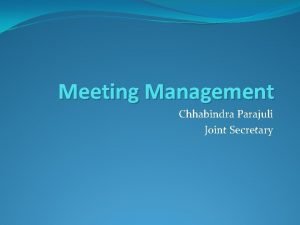 Meeting Management Chhabindra Parajuli Joint Secretary What is