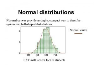 Normal distributions Normal curves provide a simple compact