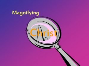 Magnifying Christ Christ Must Become As Important To