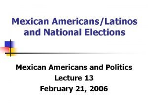 Mexican AmericansLatinos and National Elections Mexican Americans and