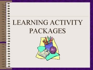 LEARNING ACTIVITY PACKAGES What is a learning activity