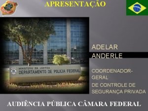 APRESENTAO ADELAR ANDERLE COORDENADORGERAL DE CONTROLE DE SEGURANA