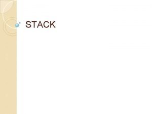 STACK Stack tumpukan Suatu susunan koleksi data dimana