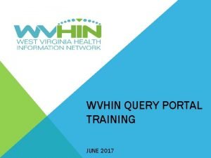 WVHIN QUERY PORTAL TRAINING JUNE 2017 TRAINING OVERVIEW