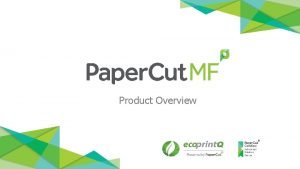 Product Overview Agenda 1 Introduction to Paper Cut
