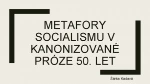 METAFORY SOCIALISMU V KANONIZOVAN PRZE 50 LET rka