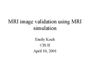 MRI image validation using MRI simulation Emily Koch