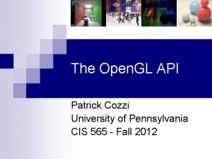 The Open GL API Patrick Cozzi University of