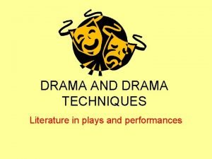 DRAMA AND DRAMA TECHNIQUES Literature in plays and