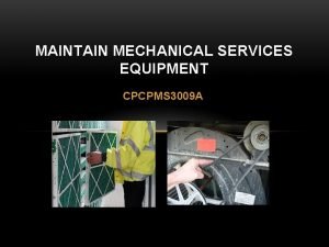 MAINTAIN MECHANICAL SERVICES EQUIPMENT CPCPMS 3009 A INTRODUCTION