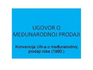 UGOVOR O MEUNARODNOJ PRODAJI Konvencija UNa o meunarodnoj