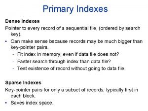 Primary Indexes Dense Indexes Pointer to every record