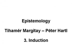 Epistemology Tihamr Margitay Pter Hartl 3 Induction The