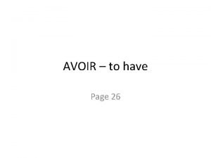 AVOIR to have Page 26 avoir to have