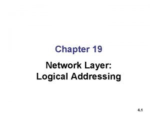 Chapter 19 Network Layer Logical Addressing 4 1