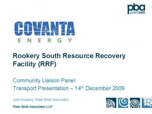 Rookery South Resource Recovery Facility RRF Community Liaison Rookery South Resource Recovery Facility RRF Community Liaison