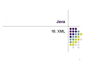 Java 16 XML 1 XML XML root element