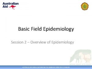Basic Field Epidemiology Session 2 Overview of Epidemiology