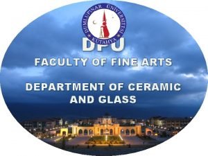 DPU FACULTY OF FINE ARTS DEPARTMENT OF CERAMIC