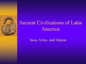 Ancient Civilizations of Latin America Inca Aztec and