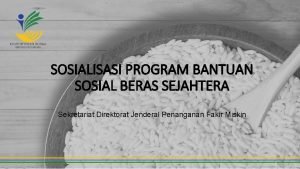 SOSIALISASI PROGRAM BANTUAN SOSIAL BERAS SEJAHTERA Sekretariat Direktorat