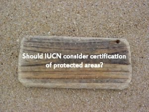 Should IUCN consider certification of protected areas World
